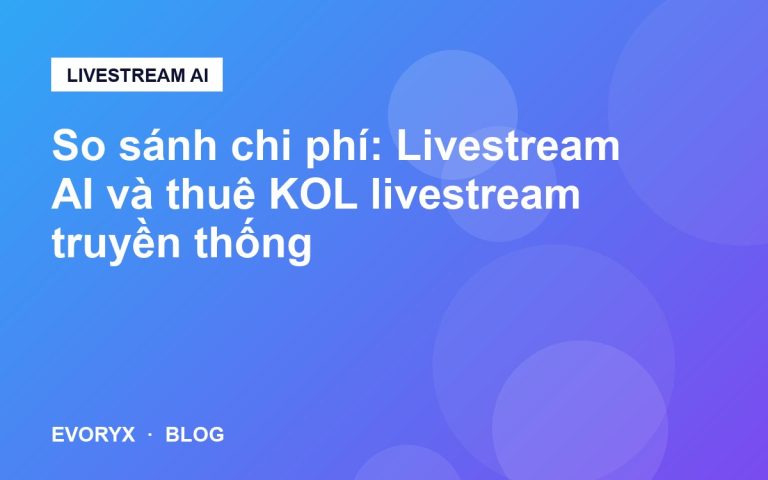 So sánh chi phí: Livestream AI và thuê KOL livestream truyền thống