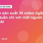Cách sản xuất 30 video ngắn mỗi tuần chỉ với một người nhờ AI