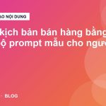 Viết kịch bản bán hàng bằng AI: bộ prompt mẫu cho người mới