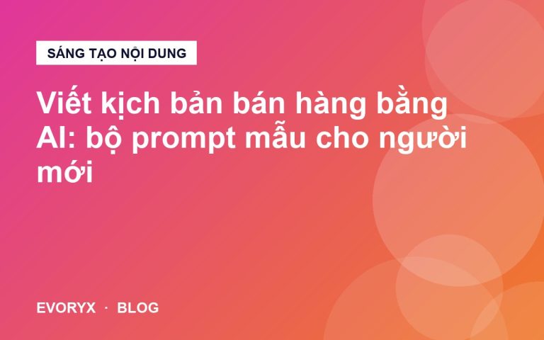Viết kịch bản bán hàng bằng AI: bộ prompt mẫu cho người mới
