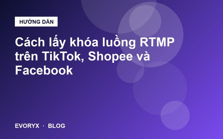 Cách lấy khóa luồng RTMP trên TikTok, Shopee và Facebook