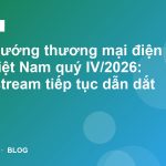 Xu hướng thương mại điện tử Việt Nam quý IV/2026: livestream tiếp tục dẫn dắt