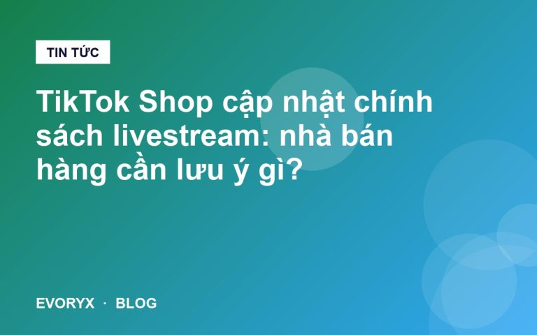 TikTok Shop cập nhật chính sách livestream: nhà bán hàng cần lưu ý gì?
