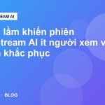 7 sai lầm khiến phiên livestream AI ít người xem và cách khắc phục